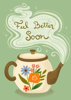a teapot with the words feel better soon on it
