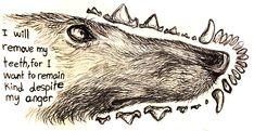 a drawing of a dog's head with the words i will remove my teeth, for i want to remain kind of despite my anger