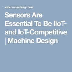 Sensors Are Essential To Be IIoT- and IoT-Competitive | Machine Design Sensor, Essentials