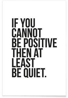 a black and white poster with the words if you cannot't be positive then at least