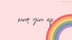 a rainbow with the words never give up in black ink on a pink background that says,