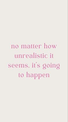 a quote that says no matter how unrealistic it seems, it's going to happen