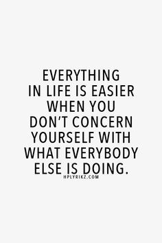 a quote that reads, everything in life is easier when you don't concern yourself with
