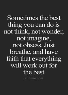 a quote that says, sometimes the best thing you can do is not think, not wonder