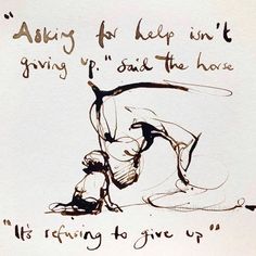 an ink drawing of a woman kneeling down with her hand on her hip and the words, asking for help in it giving up said the horse