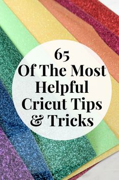 rainbow colored paper with the words, 65 of the most helpful cricut tips and tricks