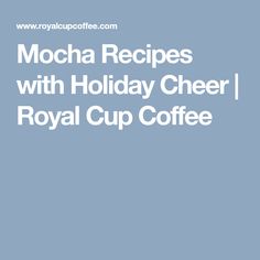 mocha recipes with holiday cheer royal cup coffee