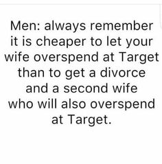 a quote that reads men always remembers it's cheaper to let your wife overspend at target than to get a