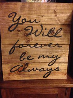 a wooden sign with writing on it that says you will forever be my alwayss