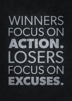 a black and white poster with the words winners focus on action, losers focus on excuss