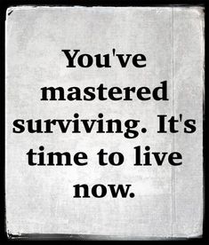 the words you've mastered surviving it's time to live now