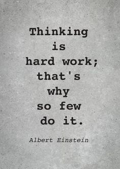 albert einstein quote about thinking is hard work, that's why so few do it