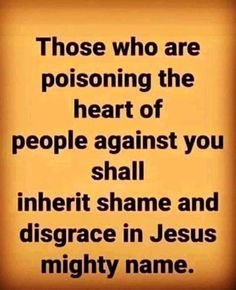 a quote that says those who are poisoning the heart of people against you shall in