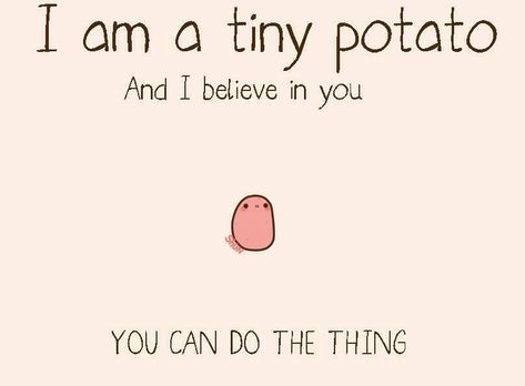 Funny Little Motivational Potato - Imgur Humour, Kawaii, Motivation, Sayings, You Can Do, Quotes For Students, Positive Quotes, Me Quotes, Quotes To Live By