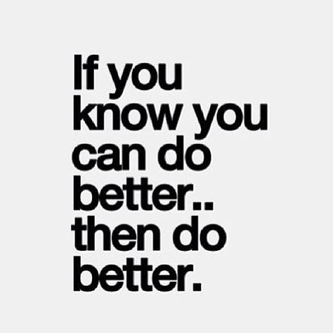 If you know you can do better, then do better Life Quotes, Sayings, Humour, Inspirational Quotes, Motivation, Quotes To Live By, Positive Quotes, Inspirational Words, Words Of Wisdom