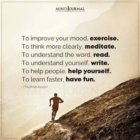 To improve your mood, exercise. To think more clearly, meditate. To understand the word, read. To understand yourself, write. To help people, help yourself. To learn faster, have fun. Motivational Quotes, Buddha, Mindfulness, Glow, Improve Yourself Quotes, Work Quotes Inspirational, Motivational Quotes For Success, Self Inspirational Quotes, Positive Quotes Motivation