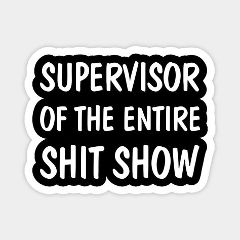 Supervisor Of The Entire Shit Show design, awesome for supervisors, managers and bosses who have to organize all the chaos around an office, and keep everything together. Grab this design for your favorite supervisor as a birthday or Christmas gift! -- Choose from our vast selection of magnets to match with your desired size to make the perfect custom magnet. Pick your favorite: Movies, TV Shows, Art, and so much more! Available in two sizes. Perfect to decorate your fridge, locker, or any magne Funny Shirts, Work Humour, Supervisor Humor, Supervisor Quotes Funny, Supervisor Quotes, Work Humor, Sarcastic Humor, Work Funny, Shitshow Supervisor