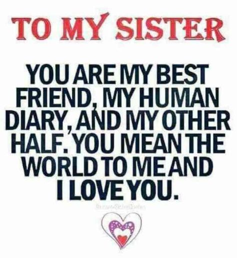 "To my sister: You are my best friend, my human diary, and my other half. You mean the world to me and I love you." Sister Quotes, Humour, Friends, Love, Love My Sister, Love Quotes For Her, Sister Birthday Quotes, Love Your Sister, Sister Quotes Funny