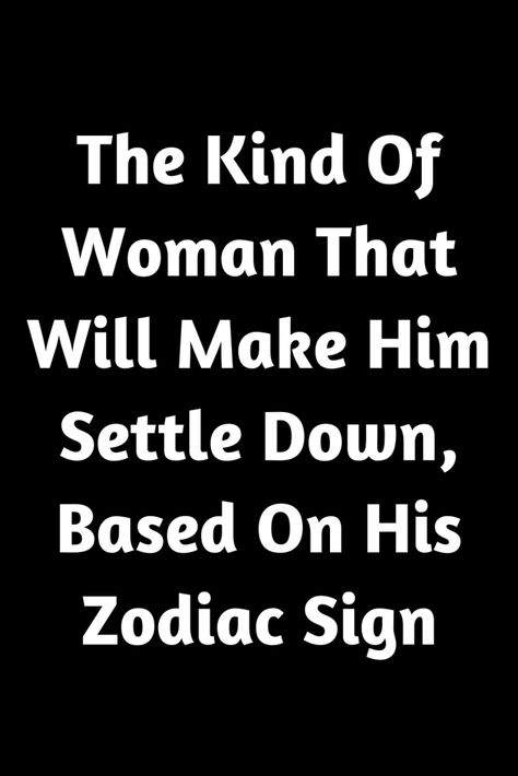 The Kind Of Woman That Will Make Him Settle Down, Based On His Zodiac Sign – Zodiac Heist Zodiac, Woman, Virgo Men, Taurus Man, Capricorn Man, Zodiac Signs, Aquarius Men, Sagittarius Man, Zodiac Personalities