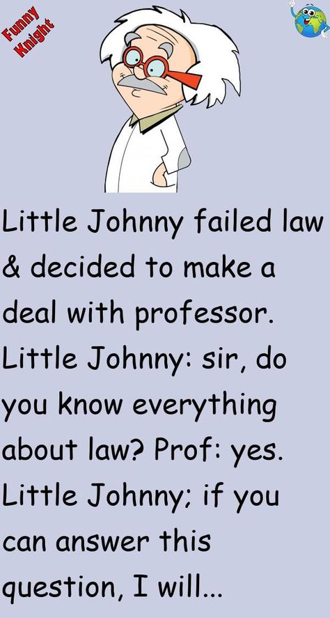 Little Johnny failed law & decided to make a deal with professor. Little Johnny: sir, do you know everything about law?Prof: yes. ... #funny #joke Bobs, Funny Puns, Diy, Puns Jokes, Funny Math Jokes, Witty Jokes, Funny Teacher Jokes, Funny Jokes For Adults, Jokes For Kids