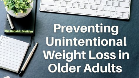 Preventing Unintentional Weight Loss - The Geriatric Dietitian Weight Gain, Nutrition, Aging Parents, Prevention, Elderly Care, Dietitian, Weight, Loss, Healthy Living