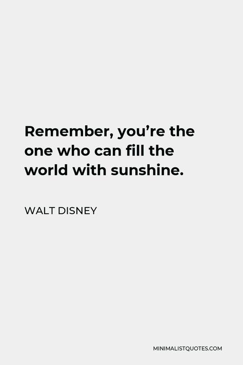 Walt Disney Quote: Remember, you're the one who can fill the world with sunshine. Walt Disney, Art, Disney, Ideas, Sayings, Inspiration, Inspirational Quotes, Inspirational Disney Quotes, Inspirational Quotes Disney