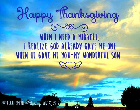 "Happy Thanksgiving~! When I need a miracle, I realize God already gave me one when He gave me you~my wonderful son." ~Terri Smith ❥ Stormy (©Terri Smith ❥ Stormy) Thanksgiving, Daughter Quotes, Give It To Me, You And I, I Need A Miracle, My Beautiful Daughter, Happy Thanksgiving Daughter Quotes, Proud Mom, Thankful
