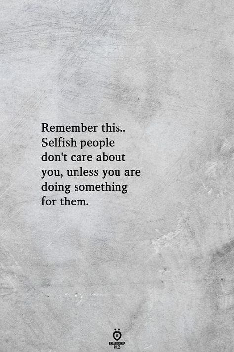 Remember this.. Selfish people don't care about you, unless you are doing something for them.  . . . . . . #relationship #quote #love #couple #quotes Selfish People Quotes, Care About You Quotes, Being Used Quotes, Selfish Quotes, Dont Like Me Quotes, Selfish People, Care Too Much Quotes, Done Trying Quotes, Don't Care Quotes