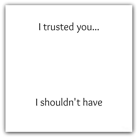 I trusted you, I shouldn't have I Trusted You, Trust Yourself Quotes, Trust Issues, Cant Trust Anyone, Dont Trust, Trust Me, Trust Yourself, Jealousy Quotes, Never Trust