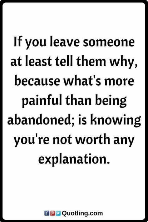 If you leave someone at least tell them why, because what's more painful than being abandoned; is knowing you're not worth any explanation. Gøød Mørning Friends!