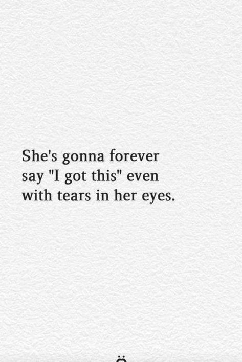 She's gonna forever say 'I got this' even with tears in her eyes #courage #personalgrowth #consciousness #soulcentered - Start your day off reading positive quotes to give yourself an advantage on your day! Life loves you even when it doesn’t feel like it! Read more at Bath, Sayings, Really Deep Quotes, Longing Quotes, Relatable Quotes, Feeling Happy Quotes, Long Deep Quotes, Life Quotes To Live By, Quotes Deep Feelings