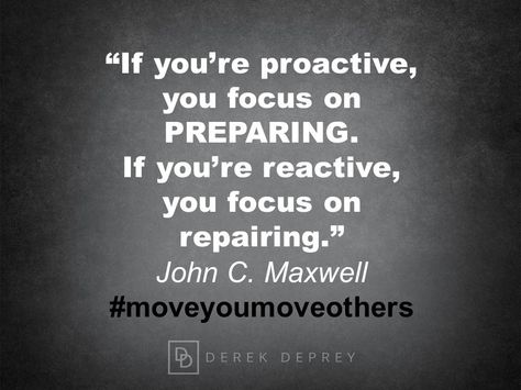 "If you're proactive, you focus on PREPARING.  If you're reactive, you focus on repairing."  John C. Maxwell  #moveyoumoveothers John Maxwell, Sayings, Leadership, Relationship Quotes, John Maxwell Quotes, Write It Down, Wholeness, Work Quotes, Work Life Quotes