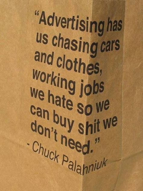 Advertising has us chasing cars and clothes, working jobs we hate so we can buy shit we don't need. Motivation, Humour, Life Quotes, Quotes To Live By, Quotable Quotes, Favorite Quotes, Words Quotes, Me Quotes, Best Quotes