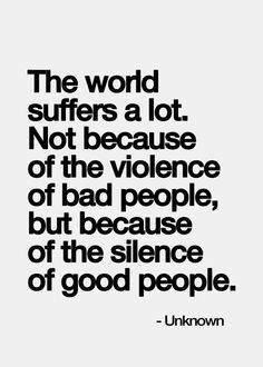 The world suffers a lot. Not because of the violence of bad people, but because of the silence of good people. Wise Words, Humour, Motivation, Inspirational Quotes, Picture Quotes, Good People, Quotes To Live By, Words Of Wisdom, Inspirational Words