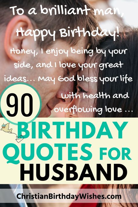 The moment you met your husband was unique & on his birthday, we celebrate his existence, achievements, and qualities with you. For that reason, we have created tons of birthday wishes for your hubby. These happy birthday wishes and images will let him know how much you love him and admire him. Christian birthday blessings and prayers will let you say: God bless you on your birthday, babe! While inspiration words and sweet greetings messages will tell him how amazing and appreciated he is. Inspiration, Husband Birthday Quotes, Hubby Birthday Quotes, Birthday Message For Husband, Birthday Message To Dad, Birthday Message To Husband, Birthday Message For Boyfriend, Birthday Message For Him, Birthday Wish For Husband