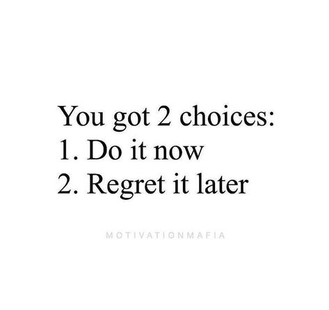 You got 2 choices:  1. Do it now  2. Regret it later True Quotes, Motivation, Inspirational Quotes, Affirmation Quotes, Regrets, Self Quotes, Words Quotes, Thoughts Quotes, Note To Self Quotes