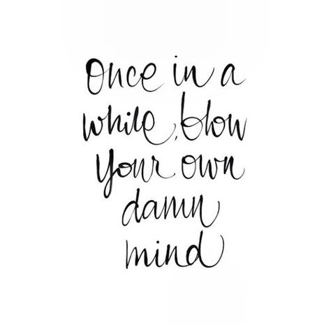 “Once in awhile blow your own damn mind.” – Unknown | Not Your Average Gypsy Motivation, Humour, Sayings, Quotes To Live By, Words Of Wisdom, Words Quotes, Inspirational Words, Favorite Quotes, Best Quotes