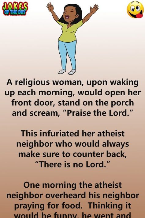 Funny Joke: A religious woman, upon waking up each morning...   ... would open her front door, stand on the porch and scream, “Praise the Lord.”   This Lord, Humour, Praise The Lords, Religious Jokes, Christian Humor, Christian Jokes, Christian Stories, Bible Jokes, Christian Good Morning Quotes