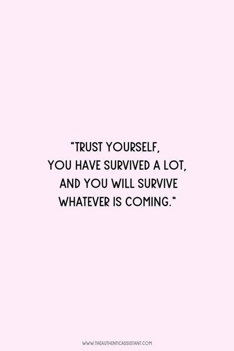 Trust yourself, you have survived a lot, and you will survive whatever is coming. Learn how to trust yourself and believe in all you can do. Click here for a collection of quotes to motivate and inspire you. Motivation, Inspiration, Trust Yourself Quotes, You Got This Quotes, Trust Quotes, Empowering Quotes, Trust Yourself, Trusting Again, Be Yourself Quotes
