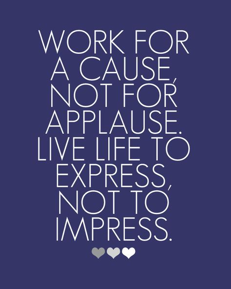 Work for a cause, not for applause.. Live life to express, not to impress!!! Art, Humour, Coaching, Inspirational Quotes, Sayings, True Words, Hard Work Quotes, Quote Of The Day, Quotes To Live By