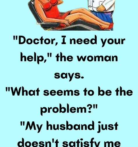 "Doctor, I need your help," the woman says. "What seems to be the problem?" "My husband just d Casserole, Humour, Eagle, Youtube, Doctor, Dumb And Dumber, Out Of My League, Interview Questions, Need You