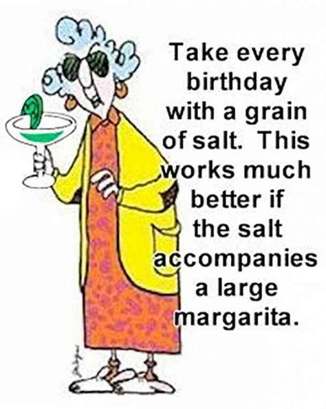"Take every birthday with a grain of salt. This works much better if the salt accompanies a large margarita" Humour, Happy Birthday Quotes Funny, Messages, Best Birthday Quotes, Funny Happy Birthday Wishes, Happy Birthday Quotes, Birthday Wishes Funny, Birthday Wishes For Women, Birthday Quotes Funny