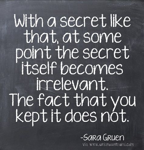 With a secret likethat at somepoint the secretitself becomesirrelevant.The fact that youkept it does not.-SORG GRuenvia