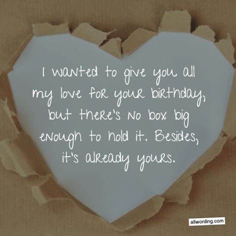I wanted to give you all my love for your birthday, but there's no box big enough to hold it. Besides, it's already yours. Instagram, Birthday Quotes For Girlfriend, Birthday Quotes For Him, Birthday Quotes For Her, Husband Birthday Quotes, Birthday Wishes For Girlfriend, Birthday Wishes For Boyfriend, Happy Birthday Quotes For Him, Birthday Wish For Husband