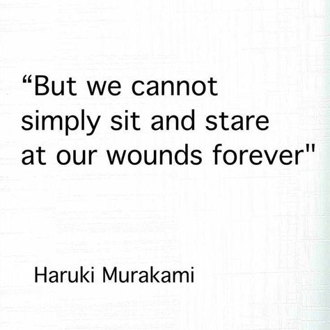 "But we cannot simply sit and stare at our wounds forever." - Haruki Murakami Motivation, Meaningful Quotes, Poems, True Quotes, Life Quotes, Roman, Wise Words, Poem Quotes, Quotes Deep