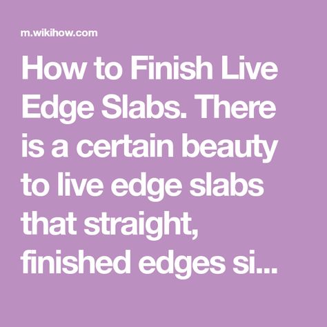 How to Finish Live Edge Slabs. There is a certain beauty to live edge slabs that straight, finished edges simply don't have. Even though live edge slabs lend your woodworking project a natural, rustic look, you still need to finish them.... Woodworking Projects, Woodworking, Wood Projects, Zero, Live Edge Slab, Slab, Live Edge, Sanding, Edges