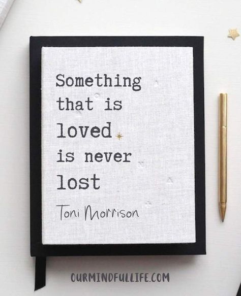 Something that is loved is never lost.- Toni Morrison words of wisdom and quotes to live by - OurMindfulLife.com Art, Tattoos, Inspirational Quotes, Inspiration, Ink, Life Quotes, Quotes To Live By, Daughter Quotes, Lost Quotes