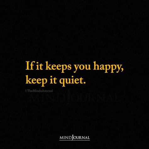 If it keeps you happy, keep it quiet. Meaningful Quotes, Inspirational Quotes, Wise Words, Motivation, Keep Quiet Quotes, Quotes To Live By, Self Healing Quotes, Silence Quotes, Keep Quiet