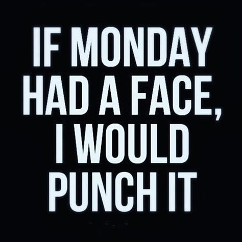 If Monday Had A Face, I Would Punch It Mondays Funny, Hate Mondays Funny, Funny Monday Memes, Funny Monday, Happy Monday Quotes, Monday Humor Quotes, Monday (quotes), I Hate Mondays, Vacation Humor
