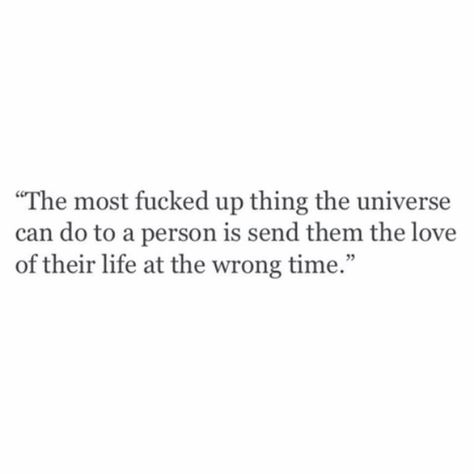 The most messed up thing the universe can do to a person is send them the love of their life at the wrong time Relationship Quotes, Broken Heart Quotes, Right Person Wrong Time, Quotes To Live By, Relatable Quotes, Wrong Time, Feelings Quotes, Wrong Love, Love Your Life